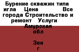 Бурение скважин типа “игла“ › Цена ­ 13 000 - Все города Строительство и ремонт » Услуги   . Амурская обл.,Зея г.